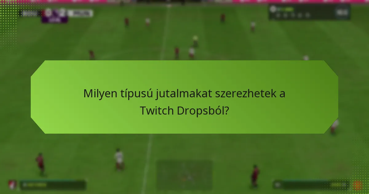 Milyen típusú jutalmakat szerezhetek a Twitch Dropsból?