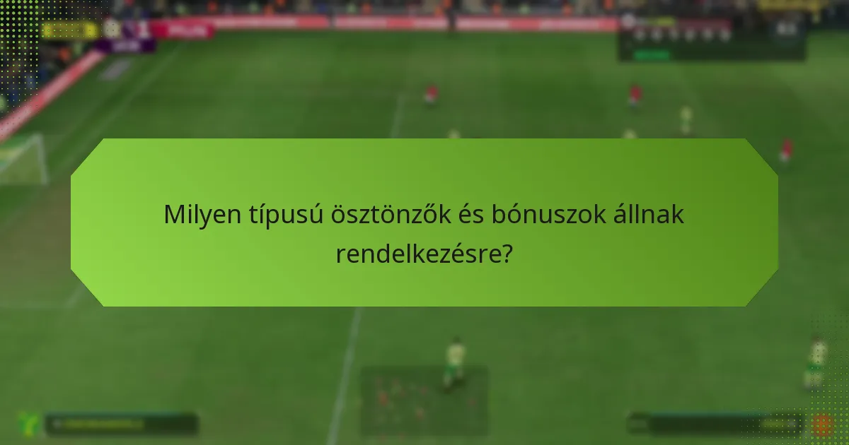 Milyen típusú ösztönzők és bónuszok állnak rendelkezésre?