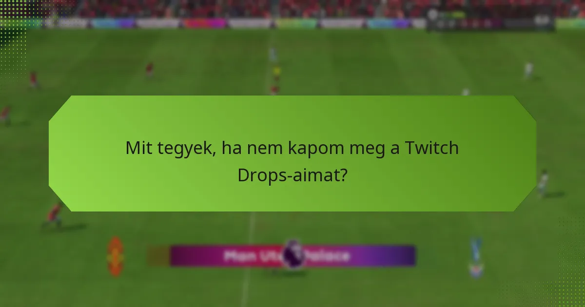 Mit tegyek, ha nem kapom meg a Twitch Drops-aimat?